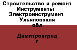 Строительство и ремонт Инструменты - Электроинструмент. Ульяновская обл.,Димитровград г.